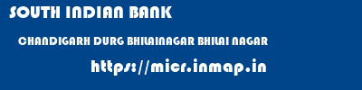 SOUTH INDIAN BANK  CHANDIGARH DURG BHILAINAGAR BHILAI NAGAR  micr code